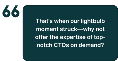 An image of a quotes which says that's when our lightbulb moment struck why not offer the expertise of top notch CTO's on demand